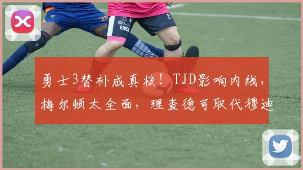 勇士3替补成真核!TJD影响内线,梅尔顿太全面,理查德可取代穆迪