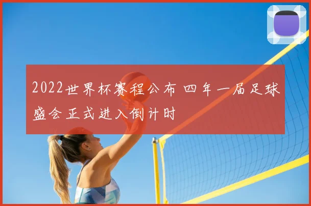 2022世界杯赛程公布 四年一届足球盛会正式进入倒计时