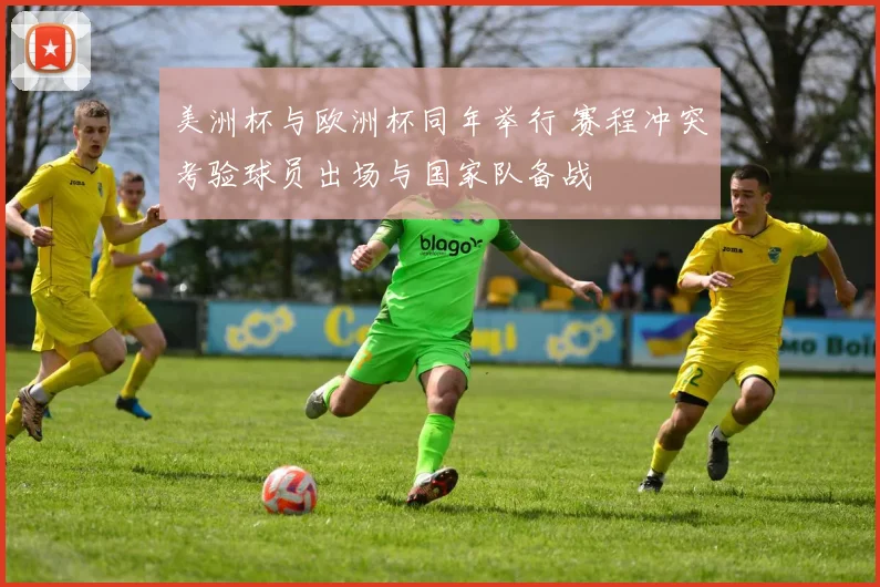 美洲杯与欧洲杯同年举行 赛程冲突考验球员出场与国家队备战